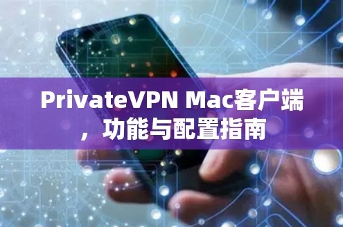 PrivateVPN Mac客户端,功能与配置指南