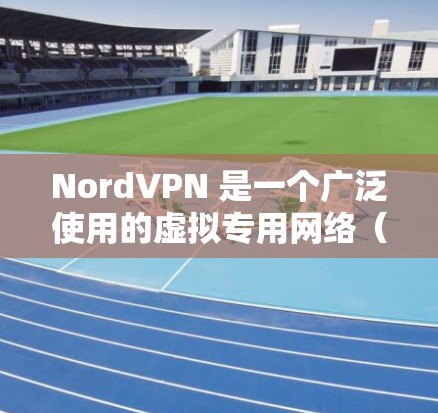 NordVPN 是一个广泛使用的虚拟专用网络(VPN)服务,旨在为用户提供安全的互联网连接,保护隐私和匿名性。以下是关于 NordVPN 网络连接工具的一些关键信息和步骤