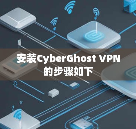 安装CyberGhost VPN的步骤如下 安装CyberGhost VPN的步骤如下
