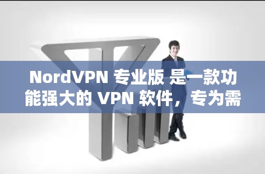 NordVPN 专业版 是一款功能强大的 VPN 软件,专为需要高度隐私保护和安全的用户设计。以下是其主要特点和优势