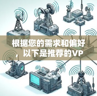 根据您的需求和偏好,以下是推荐的VPN软件
