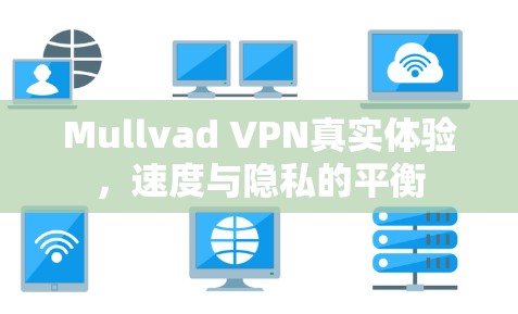 Mullvad VPN真实体验,速度与隐私的平衡