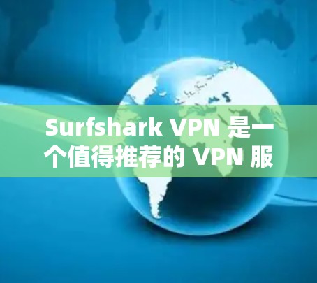 Surfshark VPN 是一个值得推荐的 VPN 服务提供商,其客户端功能强大,适合各类用户。以下是详细的推荐理由