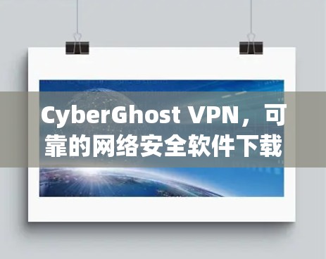 CyberGhost VPN,可靠的网络安全软件下载 CyberGhost VPN,可靠的网络安全软件下载