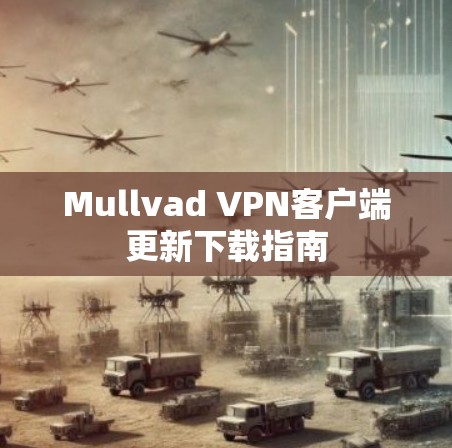 Mullvad VPN客户端更新下载指南
