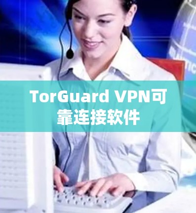 TorGuard VPN可靠连接软件 TorGuard VPN可靠连接软件