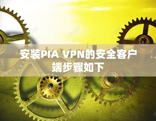 安装PIA VPN的安全客户端步骤如下