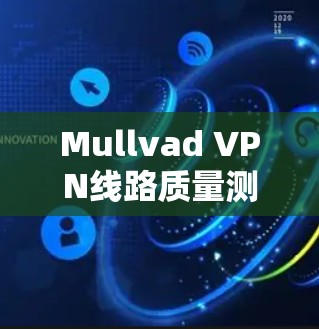 Mullvad VPN线路质量测试评测