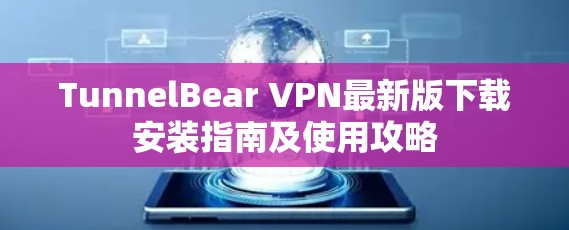 TunnelBear VPN最新版下载安装指南及使用攻略
