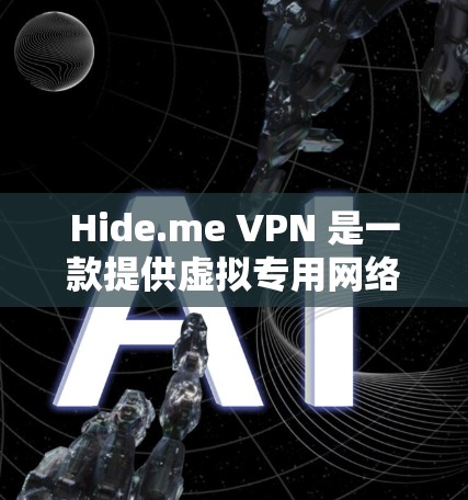 Hide.me VPN 是一款提供虚拟专用网络(VPN)服务的应用程序,旨在保护用户的网络隐私和安全。以下是下载 Hide.me VPN 的步骤