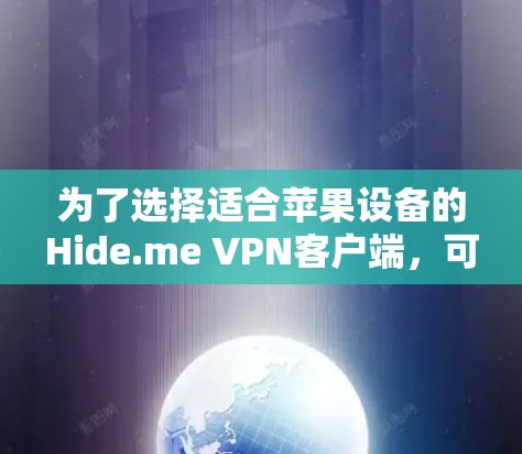 为了选择适合苹果设备的Hide.me VPN客户端，可以按照以下步骤进行