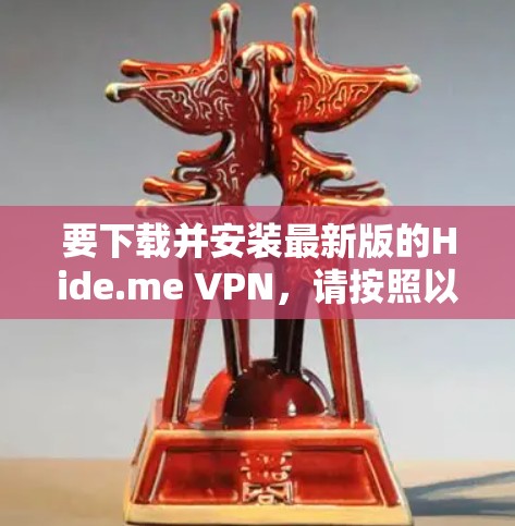要下载并安装最新版的Hide.me VPN，请按照以下步骤操作