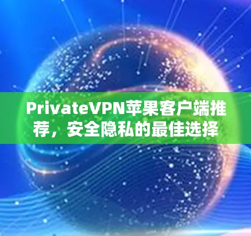 PrivateVPN苹果客户端推荐，安全隐私的最佳选择