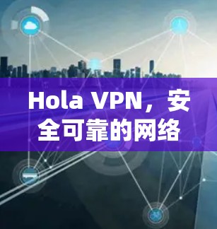 Hola VPN，安全可靠的网络隐私保护APP下载指南