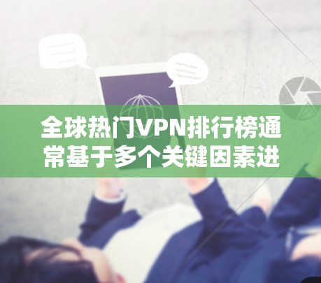 全球热门VPN排行榜通常基于多个关键因素进行评估,包括速度、隐私保护、服务器覆盖、用户体验和技术支持等。以下是一些主要的VPN服务提供商及其特点