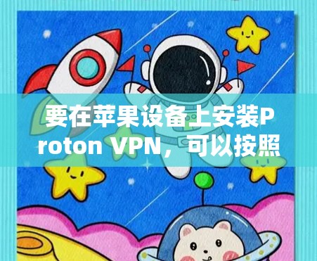 要在苹果设备上安装Proton VPN,可以按照以下步骤操作