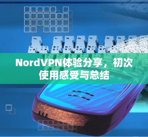 NordVPN体验分享,初次使用感受与总结