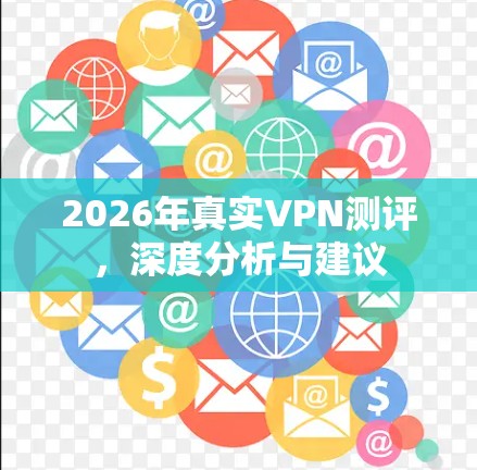 2026年真实VPN测评,深度分析与建议