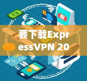 要下载ExpressVPN 2026的最新版本，请按照以下步骤操作