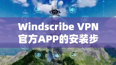 Windscribe VPN官方APP的安装步骤