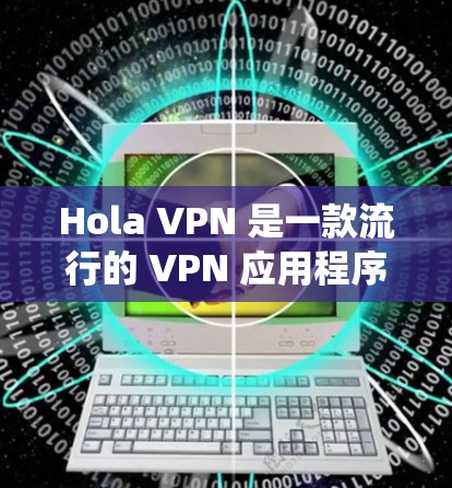Hola VPN 是一款流行的 VPN 应用程序，允许用户加密网络流量、匿名上网和访问受限制的内容。以下是下载和安装 Hola VPN 在 Windows 系统上的步骤