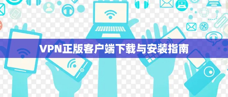 VPN正版客户端下载与安装指南