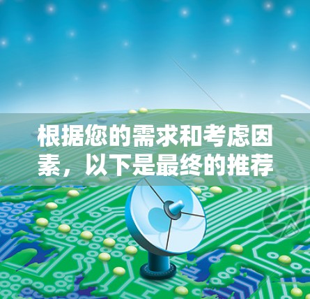 根据您的需求和考虑因素，以下是最终的推荐和选择