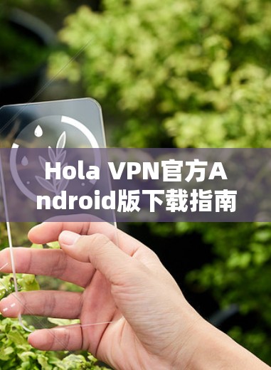 Hola VPN官方Android版下载指南