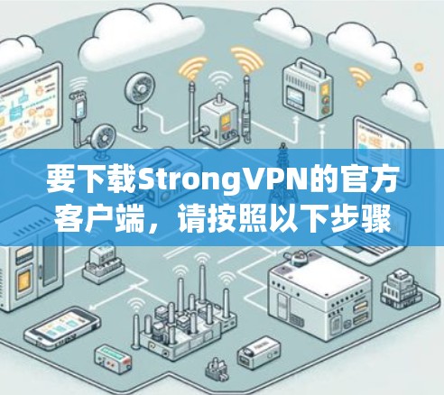 要下载StrongVPN的官方客户端,请按照以下步骤操作