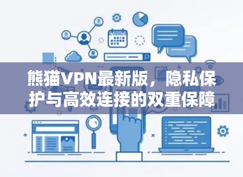 熊猫VPN最新版,隐私保护与高效连接的双重保障